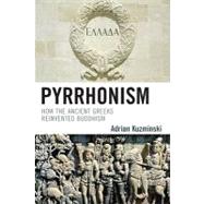 Pyrrhonism : How the Ancient Greeks Reinvented Buddhism