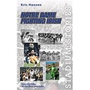 Stadium Stories™: Notre Dame Fighting Irish; Colorful Tales of the Blue and Gold