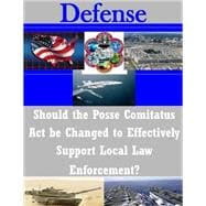 Should the Posse Comitatus Act Be Changed to Effectively Support Local Law Enforcement?