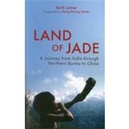 Land of Jade A Journey from India through Northern Burma to China