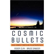 Cosmic Bullets High Energy Particles In Astrophysics