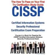 CISSP Certified Information Systems Security Professional Certification Exam Preparation Course in a Book for Passing the CISSP Certified Information Systems Security Professional Exam - the How to Pass on Your First Try Certification Study Guide