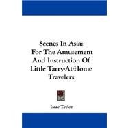 Scenes in Asia : For the Amusement and Instruction of Little Tarry-at-Home Travelers