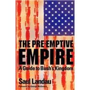The Pre-Emptive Empire A Guide to Bush's Kingdom