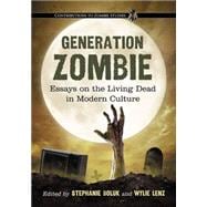 Generation Zombie : Essays on the Living Dead in Modern Culture