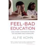 Feel-Bad Education And Other Contrarian Essays on Children and Schooling