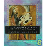 Quiet Moments with Hildegard and the Women Mystics : 120 Daily Readings