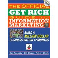 Official Get Rich Guide to Information Marketing : Build a Million Dollar Business Within 12 Months
