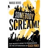 Somebody Scream! : Rap Music's Rise to Prominence in the Aftershock of Black Power