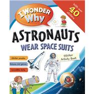 I Wonder Why Astronauts Wear Spacesuits Sticker Activity Book