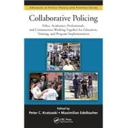 Collaborative Policing: Police, Academics, Professionals, and Communities Working Together for Education, Training, and Program Implementation