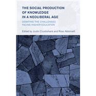 The Social Production of Knowledge in a Neoliberal Age Debating the Challenges Facing Higher Education