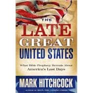 Late Great United States : What Bible Prophecy Reveals about America's Last Days