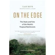 On the Edge The State and Fate of the World's Tropical Rainforests
