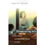 Disappearing Acts Gender, Power, and Relational Practice at Work