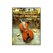 The Making of Stringed Instruments A Workshop Guide