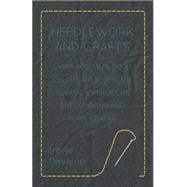 Needlework and Crafts - Every Woman's Book on the Arts of Plain Sewing, Embroidery, Dressmaking, and Home Crafts