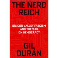 The Nerd Reich Silicon Valley Fascism and the War on Democracy