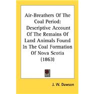 Air-Breathers of the Coal Period : Descriptive Account of the Remains of Land Animals Found in the Coal Formation of Nova Scotia (1863)