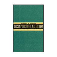 Executive Resource Management : Building and Retaining an Exceptional Leadership Team
