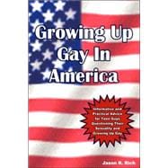 Growing Up Gay in America: Informative and Practical Advice for Teen Guys Questioning Their Sexuality and Growing Up Gay