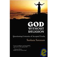 God Without Religion : Questioning Centuries of Accepted Truths