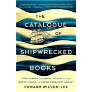 The Catalogue of Shipwrecked Books Christopher Columbus, His Son, and the Quest to Build the World's Greatest Library