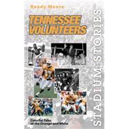 Stadium Stories™: Tennessee Volunteers; Colorful Tales of the Orange and White