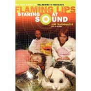 Staring at Sound: The True Story of Oklahoma's Fabulous Flaming Lips