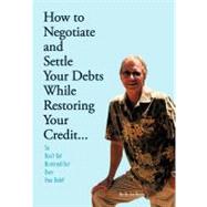 How to Negotiate and Settle Your Debts While Restoring Your Credit... : So Don't Get Bummed Out over Your Debt!,9781463411404