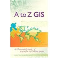 A to Z GIS: An Illustrated Dictionary of Geographic Information Systems