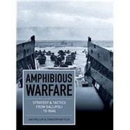 Amphibious Warfare Strategy & Tactics from Gallipoli to Iraq
