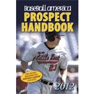 Baseball America 2012 Prospect Handbook : The 2012 Expert Guide to Baseball Prospects and MLB Organization Rankings