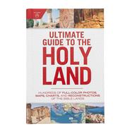 Ultimate Guide to the Holy Land Hundreds of Full-Color Photos, Maps, Charts, and Reconstructions of the Bible Lands