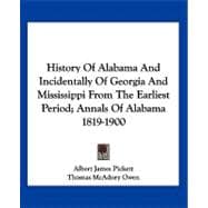 History of Alabama and Incidentally of Georgia and Mississippi from the Earliest Period: Annals of Alabama 1819-1900