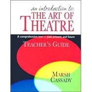 An Introduction to the Art of Theatre: A Comprehensive Text - Past, Present, and Future (Teacher's Guide)