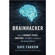 Brainhacker Master Memory, Focus, Emotions, and More to Unleash the Genius Within