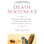 Death Sentences How Cliches, Weasel Words and Management-Speak Are Strangling Public Language