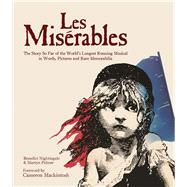 Les Miserables The Story of the World's Longest Running Musical in Words, Pictures and Rare Memorabilia