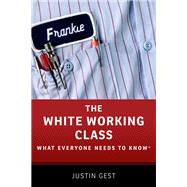 The White Working Class What Everyone Needs to Know®