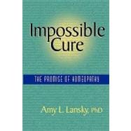 Impossible Cure : The Promise of Homeopathy,9780972751407