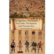 The Egyptians. The Persians. The Greeks. The Romans. And The Jews Too.