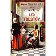 What Men Live by and Other Tales : Stories by Tolstoy