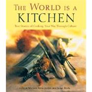 The World Is a Kitchen True Stories of Cooking Your Way Through Culture