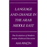 Language and Change in the Arab Middle East The Evolution of Modern Arabic Political Discourse