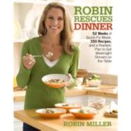 Robin Rescues Dinner : 52 Weeks of Quick-Fix Meals, 350 Recipes, and a Realistic Plan to Get Weeknight Dinners on the Table