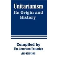 Unitarianism : Its Origin and History