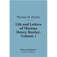 Life and Letters of Thomas Henry Huxley, Volume 1 (Barnes & Noble Digital Library)