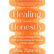 Healing Honestly The Messy and Magnificent Path to Overcoming Self-Blame and Self-Shame