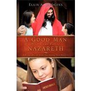 Good Man Who Came Out of Nazareth : A Biography of Jesus for Young Teen Readers